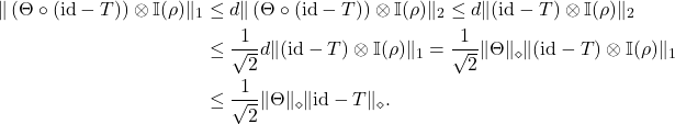\begin{align*} \|\left(\Theta\circ({\rm id}-T) \right)\otimes \mathbb{I} (\rho)\|_1&\leq d \|\left(\Theta\circ({\rm id}-T) \right)\otimes \mathbb{I} (\rho)\|_2\leq  d \| ({\rm id}-T) \otimes \mathbb{I} (\rho)\|_2\\&\leq  \frac{1}{\sqrt{2}}d \| ({\rm id}-T) \otimes \mathbb{I} (\rho)\|_1=\frac{1}{\sqrt{2}}\|\Theta\|_\diamond \| ({\rm id}-T) \otimes \mathbb{I} (\rho)\|_1\\&\leq \frac{1}{\sqrt{2}}\|\Theta\|_\diamond \| {\rm id}-T\|_\diamond. \end{align*}